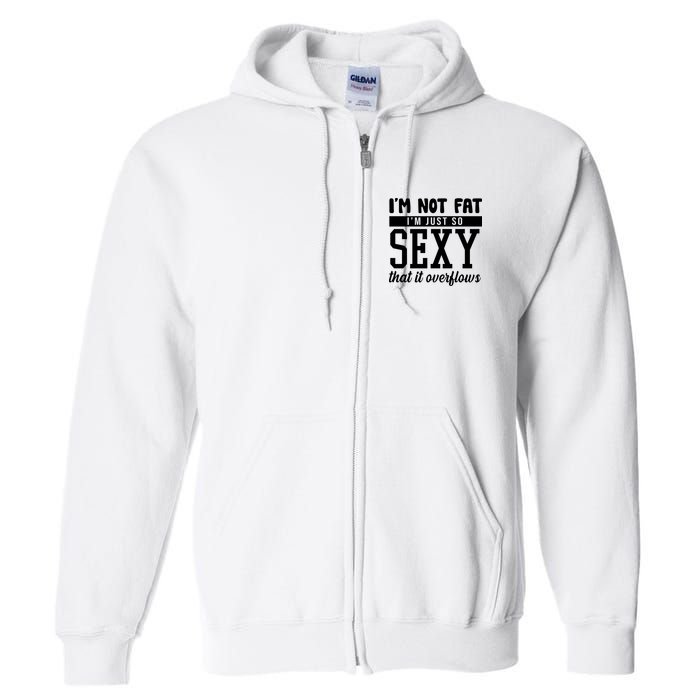 I'm Not Fat I'm Just So Sexy That It Overflows Funny Full Zip Hoodie