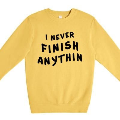 I Never Finish Anythin Gift Premium Crewneck Sweatshirt