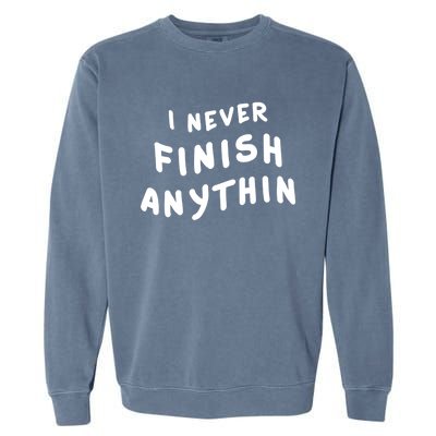 I Never Finish Anythin Gift Garment-Dyed Sweatshirt