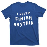 I Never Finish Anythin Gift T-Shirt