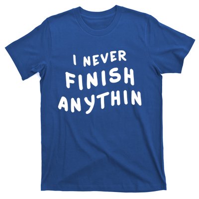 I Never Finish Anythin Gift T-Shirt