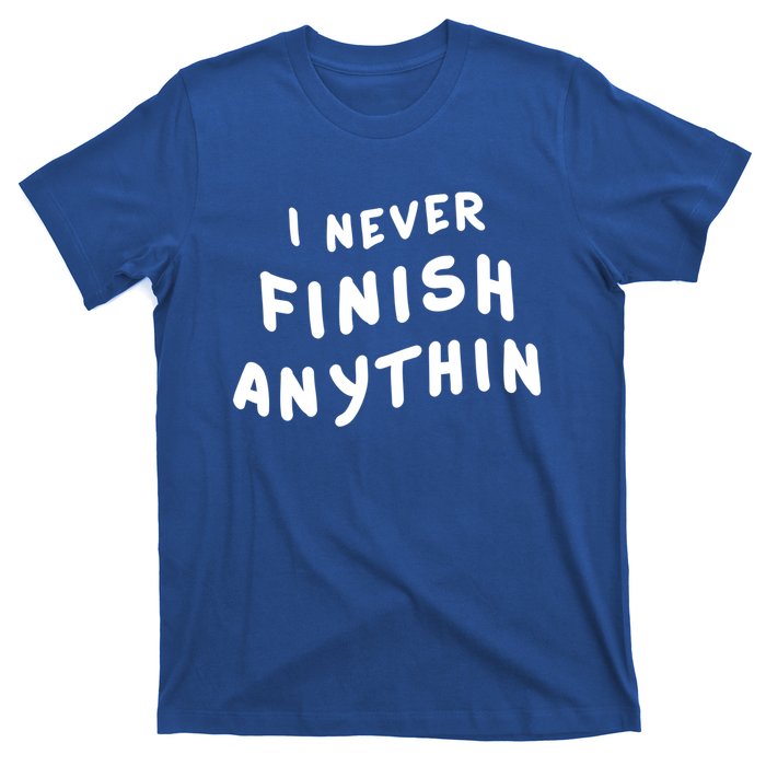 I Never Finish Anythin Gift T-Shirt