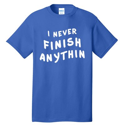 I Never Finish Anythin Gift Tall T-Shirt