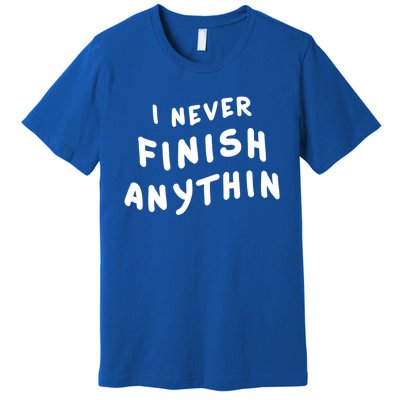 I Never Finish Anythin Gift Premium T-Shirt