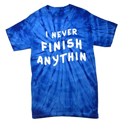 I Never Finish Anythin Gift Tie-Dye T-Shirt