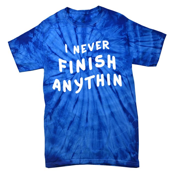 I Never Finish Anythin Gift Tie-Dye T-Shirt