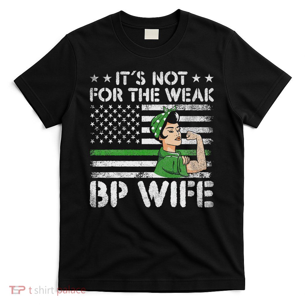 It's Not For The Weak Border Patrol Wife T-Shirt