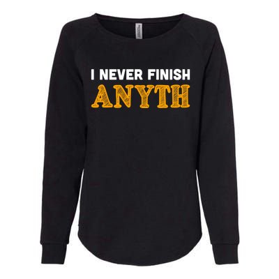 I Never Finish Anything Funny Gift Womens California Wash Sweatshirt