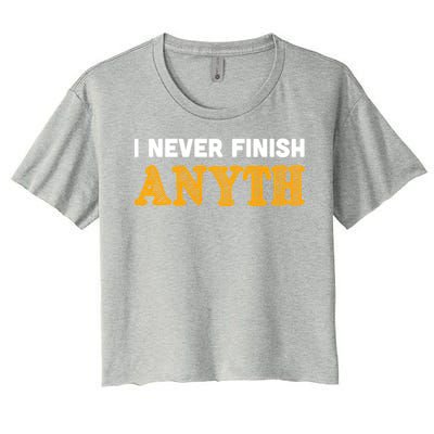 I Never Finish Anything Funny Gift Women's Crop Top Tee