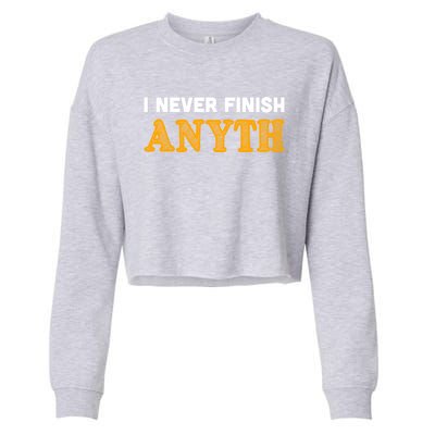 I Never Finish Anything Funny Gift Cropped Pullover Crew