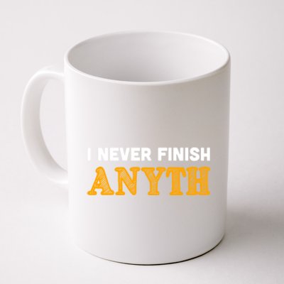 I Never Finish Anything Funny Gift Coffee Mug