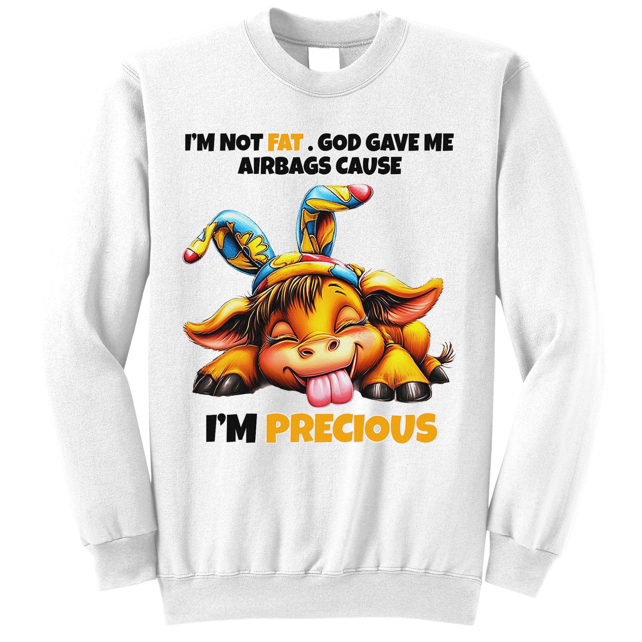 IM Not Fat God Gave Me Airbags Cause IM Precious Sweatshirt