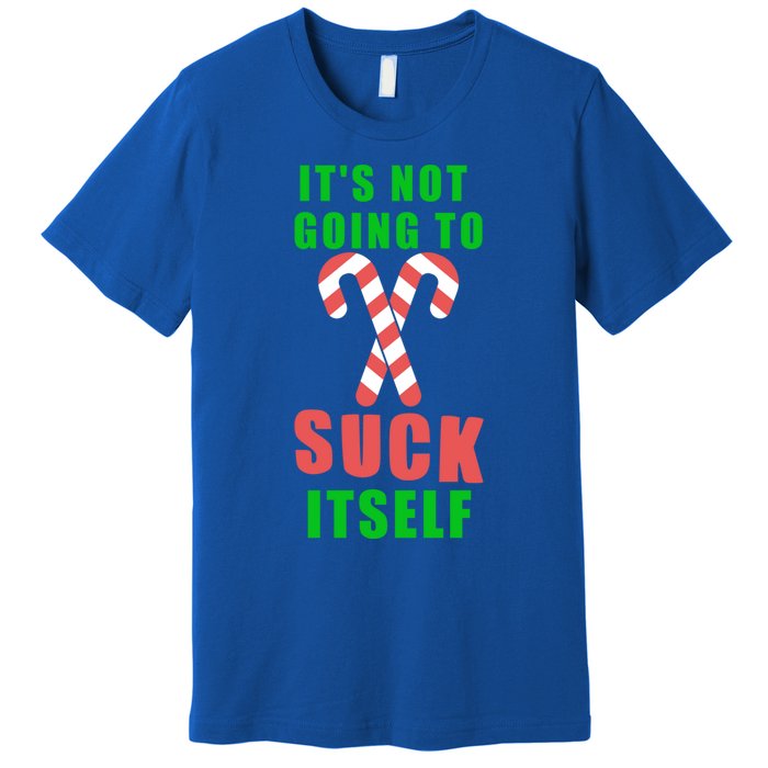 Its Not Going To Suck Itself Funny Inappropriate Xmas Great Gift Premium T-Shirt