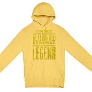 I'm Not Getting Old Becoming A Legend Premium Pullover Hoodie