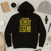 I'm Not Getting Old Becoming A Legend Hoodie