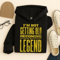 I'm Not Getting Old Becoming A Legend Hoodie
