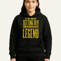 I'm Not Getting Old Becoming A Legend Hoodie