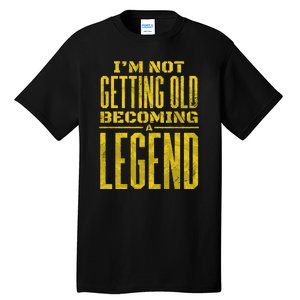 I'm Not Getting Old Becoming A Legend Tall T-Shirt