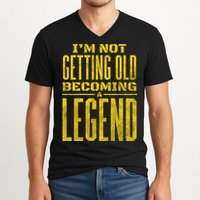 I'm Not Getting Old Becoming A Legend V-Neck T-Shirt