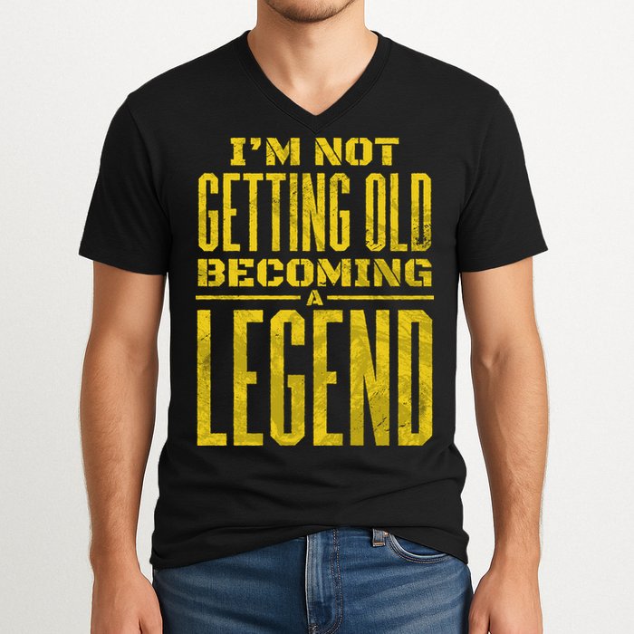 I'm Not Getting Old Becoming A Legend V-Neck T-Shirt