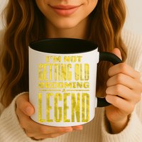 I'm Not Getting Old Becoming A Legend Mug