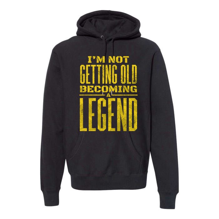 I'm Not Getting Old Becoming A Legend Premium Hoodie