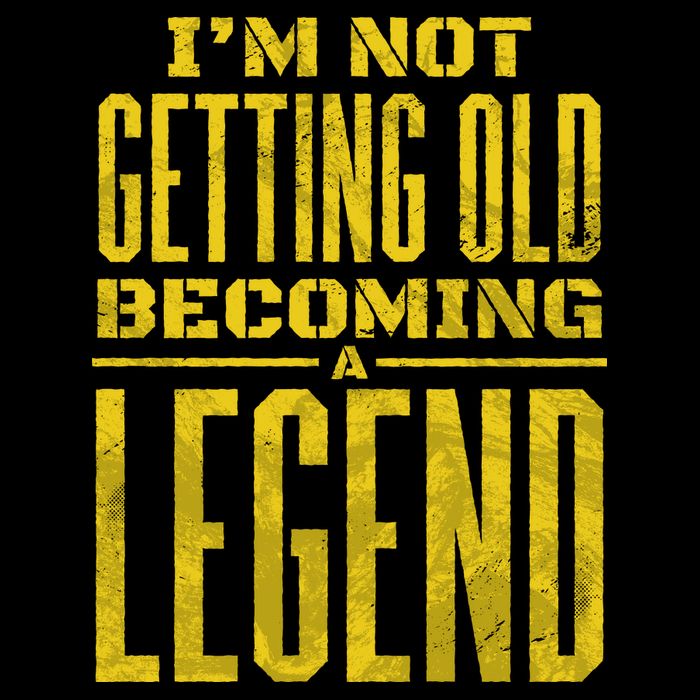 I'm Not Getting Old Becoming A Legend Poster