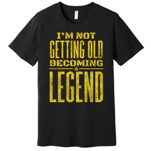 I'm Not Getting Old Becoming A Legend Premium T-Shirt