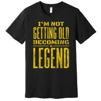 I'm Not Getting Old Becoming A Legend Premium T-Shirt