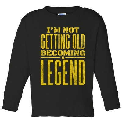 I'm Not Getting Old Becoming A Legend Toddler Long Sleeve Shirt