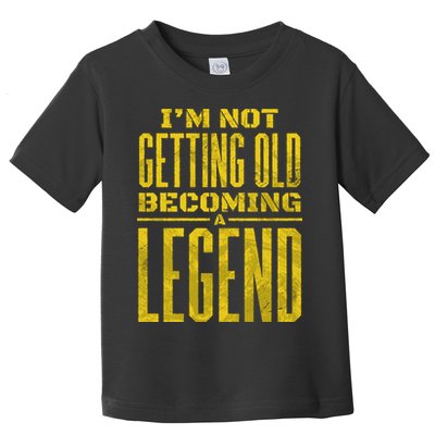 I'm Not Getting Old Becoming A Legend Toddler T-Shirt