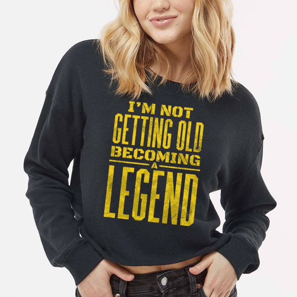 I'm Not Getting Old Becoming A Legend Cropped Pullover Crew