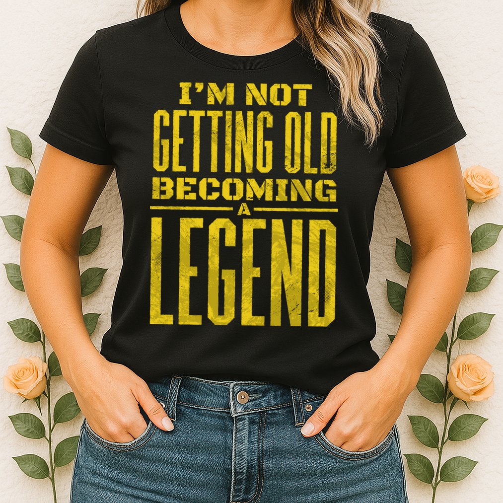 I'm Not Getting Old Becoming A Legend Womens T-Shirt
