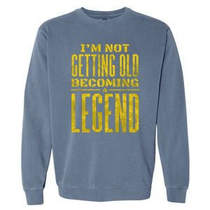 I'm Not Getting Old Becoming A Legend Garment-Dyed Sweatshirt