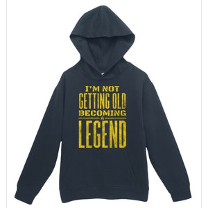 I'm Not Getting Old Becoming A Legend Urban Pullover Hoodie