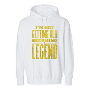 I'm Not Getting Old Becoming A Legend Garment-Dyed Fleece Hoodie