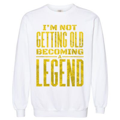 I'm Not Getting Old Becoming A Legend Garment-Dyed Sweatshirt
