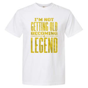 I'm Not Getting Old Becoming A Legend Garment-Dyed Heavyweight T-Shirt