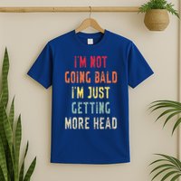 I’m Not Going Bald I’m Just Getting More Head  T-Shirt