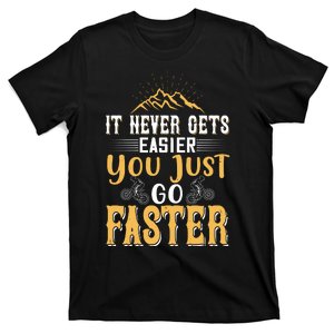 It Never Gets Easier You Just Go Faster Mountain Biking T-Shirt