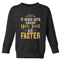 It Never Gets Easier You Just Go Faster Mountain Biking Toddler Sweatshirt