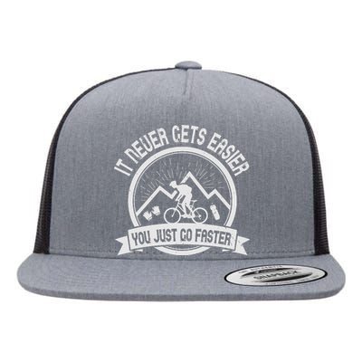 It Never Gets Easier You Just Go Faster Flat Bill Trucker Hat