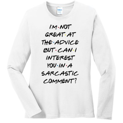 IM Not Great At Advice Can I Interest You In A Sarcastic Comment? Ladies Long Sleeve Shirt