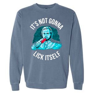 It's Not Gonna Lick Itself Funny Popsicle Garment-Dyed Sweatshirt