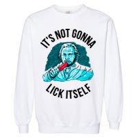 It's Not Gonna Lick Itself Funny Popsicle Garment-Dyed Sweatshirt