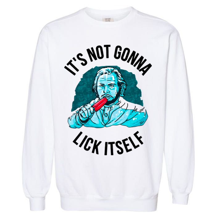 It's Not Gonna Lick Itself Funny Popsicle Garment-Dyed Sweatshirt