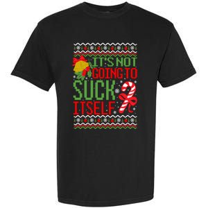 ItS Not Going To Suck Itself Dirty Ugly Christmas Funny Sweatshirt Garment-Dyed Heavyweight T-Shirt