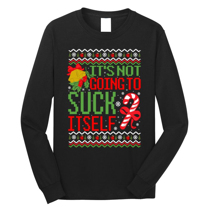 ItS Not Going To Suck Itself Dirty Ugly Christmas Funny Sweatshirt Long Sleeve Shirt