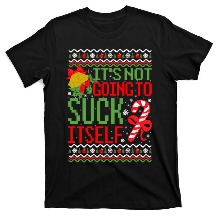 ItS Not Going To Suck Itself Dirty Ugly Christmas Funny Sweatshirt T-Shirt