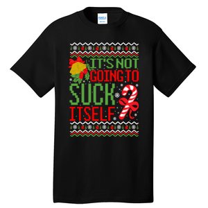 ItS Not Going To Suck Itself Dirty Ugly Christmas Funny Sweatshirt Tall T-Shirt